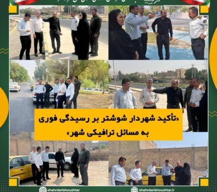 تاکید شهردار شوشتر بر رسیدگی فوری به مسائل ترافیکی شهر
