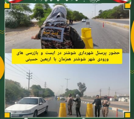 حضور پرسنل شهرداری شوشتر در ایست و بازرسی های ورودی شهر شوشتر همزمان با اربعین حسینی