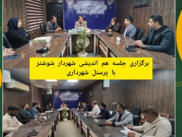برگزاری جلسه هم اندیشی شهردار شوشتر با پرسنل شهرداری