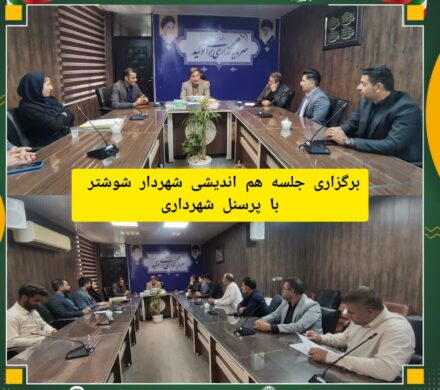 برگزاری جلسه هم اندیشی شهردار شوشتر با پرسنل شهرداری